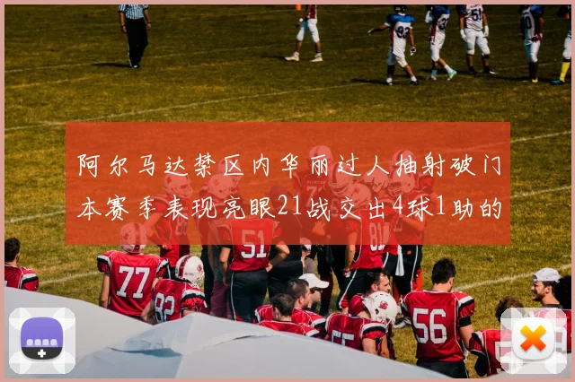 阿尔马达禁区内华丽过人抽射破门本赛季表现亮眼21战交出4球1助的佳绩